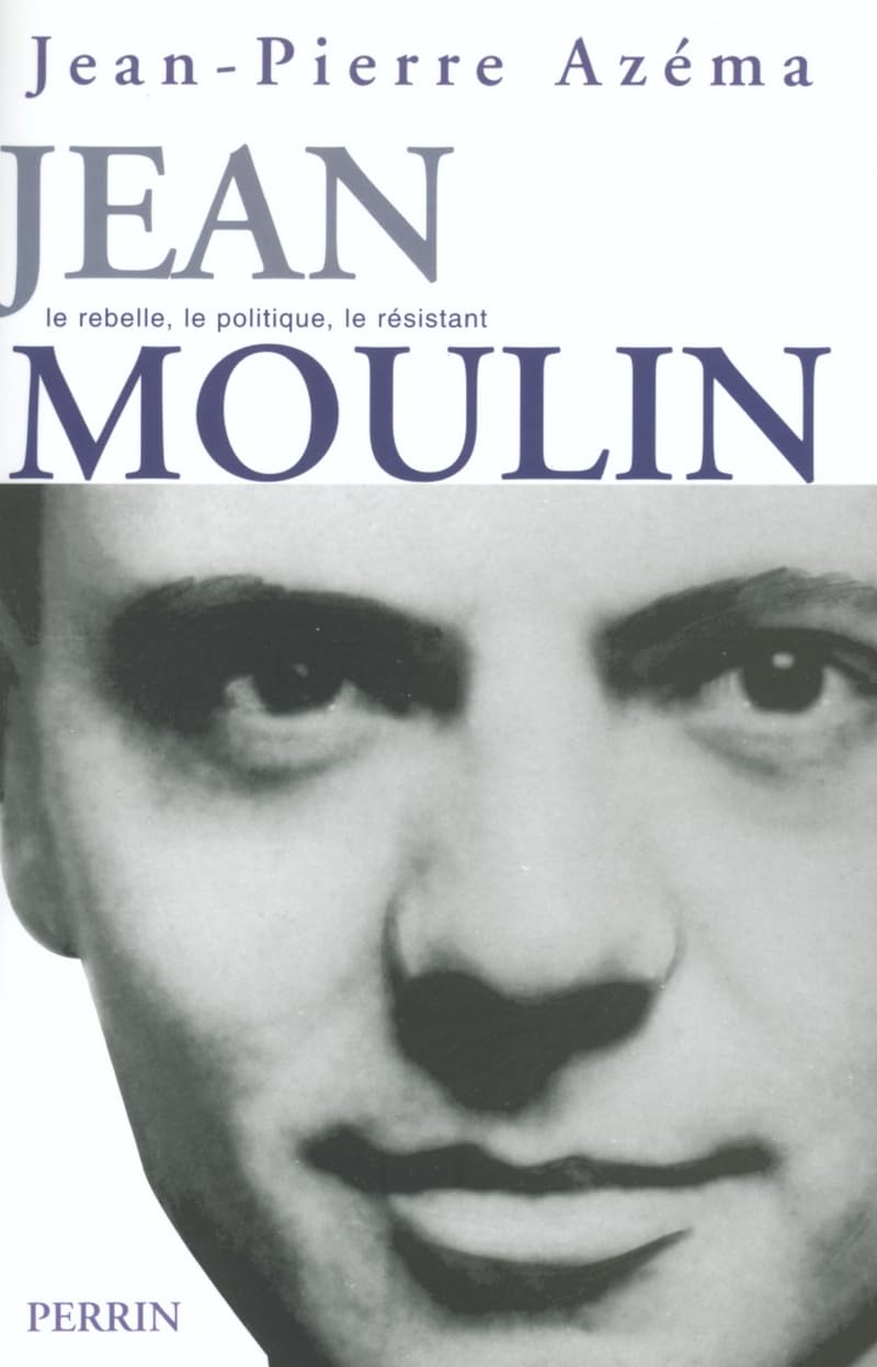 Jean Moulin : le politique, le rebelle, le résistant (J.-P. Azéma)